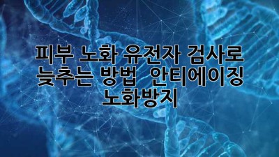피부 노화, 유전자 검사로 늦추는 방법 🧬✨ #안티에이징 #노화방지