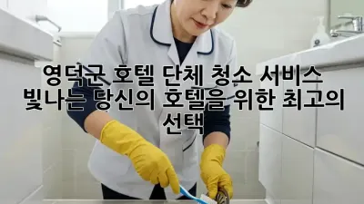 영덕군 호텔 단체 청소 서비스: 빛나는 당신의 호텔을 위한 최고의 선택